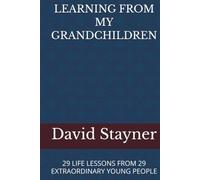 LEARNING FROM MY GRANDCHILDREN: 29 LIFE LESSONS FROM 29 EXTRAORDINARY YOUNG PEOPLE