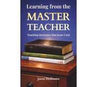 Learning from the Master Teacher: Teaching Strategies that Jesus Used