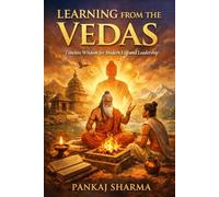Learning from the Vedas: Timeless Insights for Leadership, Ethics, and Self-Mastery