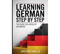 LEARNING GERMAN STEP BY STEP: THE GUIDE FOR ABSOLUTE BEGINNERS.