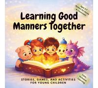 Learning Good Manners Together.: 10 Short Stories That Help Kids Learn Kindness, Respect & Table Manners With Lessons, Reflections, Challenges and Bonus Games for Kids Ages 3-8