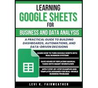 Learning Google Sheets for Business & Data Analysis: A Practical Guide to Building Dashboards, Automations, and Data-Driven Decisions