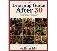 Learning Guitar After 50: A Gentle Beginner's Guide for the Baby Boomer Generation