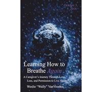 Learning How to Breathe Again: A Caregiver's Journey Through Love, Loss, and Permission to Live Again