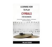 Learning How To Play Cymbals For Beginners: A Fun & Easy Guide to Rhythm, Techniques, and Drum Kit Basics