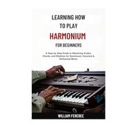 Learning How To Play Harmonium For Beginners: A Step-by-Step Guide to Mastering Scales, Chords, and Rhythms for Devotional, Classical & Bollywood Music