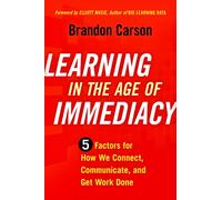 Learning in the Age of Immediacy: 5 Factors for How We Connect, Communicate, and Get Work Done