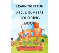 LEARNING IS FUN -ABCS & NUMBERS COLORING BOOK: COLORING BOOK AND ACTIVITY BOOK FOR KIDS