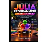 Learning Julia Programming from Scratch: A Practical Introduction to Julia Programming for Data Science, Scientific Computing, and Numerical Analysis