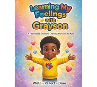 Learning My Feelings with Grayson: A Faith-Based Emotional Learning Workbook for Kids