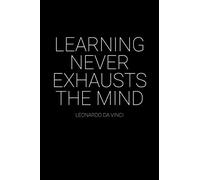 Learning Never Exhausts The Mind Leonardo Da Vinci Quote Notebook: Blank Lined Journal (Best Student or Teacher Math Gift): 6 x 9 inches // 120 Lined Blank Pages // College Ruled