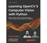 Learning OpenCV 5 Computer Vision with Python: Tackle computer vision and machine learning with the newest tools, techniques and algorithms, 4th Edition