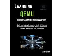 Learning QEMU: The Virtualization Engine Blueprint: Build and Deploy Production-Ready KVM Virtual Machines with Linux, Libvirt, VirtIO, Proxmox VE, Storage, Networking, and Automation
