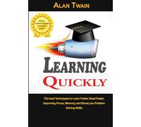 Learning Quickly: The Best Techniques to Learn Faster, Read Faster, Improving Focus, and Boost Your Problem Solving Skills.