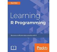 Learning R Programming: Language, tools, and practical techniques
