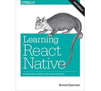 Bonnie Eisenman – Learning React Native – Building Native Mobile Apps with JavaScript – Tascabile