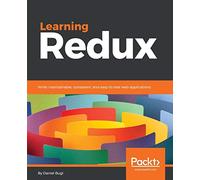 Learning Redux: Write maintainable, consistent, and easy-to-test web applications