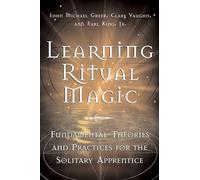 Learning Ritual Magic: Fundamental Theory and Practice for the Solitary Apprentice