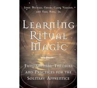 Learning Ritual Magic: Fundamental Theory and Practice for the Solitary Apprentice: Fundamental Theories and Practices for the Solitary Apprentice