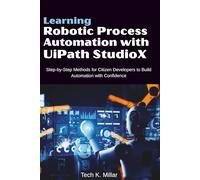 Learning Robotic Process Automation with UiPath StudioX: Step-by-Step Methods for Citizen Developers to Build Automation with Confidence