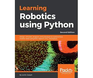 Learning Robotics using Python: Design, simulate, program, and prototype an autonomous mobile robot using ROS, OpenCV, P nd Python, 2nd Edition [Lingua inglese]