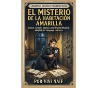 Learning Spanish/English with El Misterio de la Casa Amarilla: Gaston LEROUX's classic Locked-Room Mystery adapted for Language learners