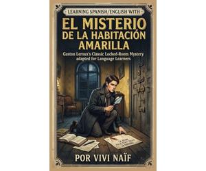 Learning Spanish/English with El Misterio de la Casa Amarilla: Gaston LEROUX's classic Locked-Room Mystery adapted for Language learners