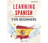 Learning Spanish For Beginners: A Comprehensive, Step-by-Step Guide for Learning the Spanish Language