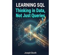 Learning SQL: Thinking in Data, Not Just Queries: A Practical Guide to Real-World SQL
