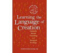 Learning the Language of Creation: Catholic Social Teaching and Integral Ecology