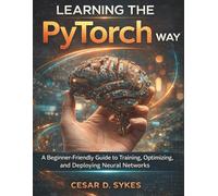 Learning the PyTorch Way: A Beginner-Friendly Guide to Training, Optimizing, and Deploying Neural Networks