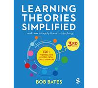 Learning Theories Simplified: ...and how to apply them to teaching: And How to Apply Them to Teaching: 130+ Theories and Models from Great Thinkers