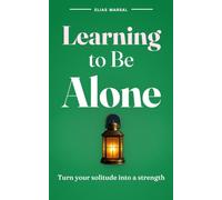 Learning to Be Alone: Mastering solitude for inner peace and lasting: Transform your relationship with yourself in just 30 days, step by step, for a fulfilling life.