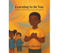 Learning to Be You: A book for big feelings and slow, brave growth