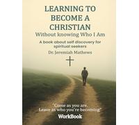 Learning to Become a Christian Without Knowing Who I Am: A book about self discovery for spiritual seekers (WorkBook)