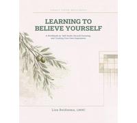 Learning to Believe Yourself: A Workbook on Self Doubt, Second-Guessing, and Trusting Your Own Experience