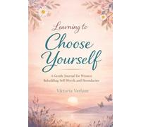 Learning to Choose Yourself: A Gentle Journal for Women Rebuilding Self-Worth and Boundaries
