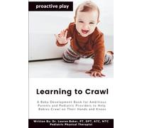 Learning to Crawl: A Baby Development Book for Ambitious Parents and Pediatric Providers to Help Babies Crawl on Their Hands and Knees: 3