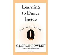 Learning to Dance Inside: Getting to the Heart of Meditation