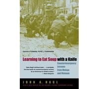 Learning to Eat Soup with a Knife: Counterinsurgency Lessons from Malaya and Vietnam by John A. Nagl(2005-09-15)