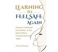 Learning to Feel Safe Again: Trauma, Emotional Overwhelm, and the Quiet Path to Trusting Yourself Again