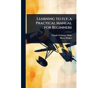Learning to fly; a Practical Manual for Beginners