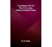 Learning to fly in the U.S. Army: A manual of aviation practice