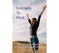 Learning To Heal: A Personal Story & Guide of How to Heal Mind & Body. Introducing Free Speech Healing & The People Whisperer!
