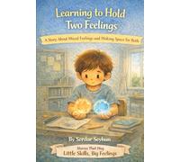 Learning to Hold Two Feelings: A Story About Mixed Feelings and Making Space for Both