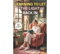 Learning to Let the Light Back In: 80 Poems about Heartbreak, Healing, Finding Yourself Again, Hope-forward, Gentle, and with Strong Emotional Pull. Great Gift.