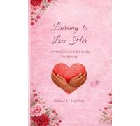 Learning to Love Her: A Woman’s Journey Back to Herself