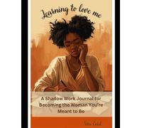 Learning to Love Me: A Shadow Work Journal for Becoming the Woman You’re Meant to Be