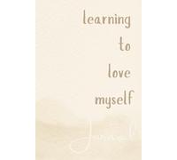 Learning to Love Myself: A Daily Self-Care Journal for Gratitude, Mindfulness, and Personal Growth