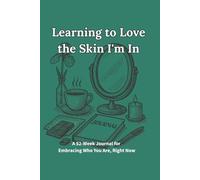Learning to Love the Skin I'm In A 52-Week Journal for Embracing Who You Are, Right Now: A Guided Journey to Self-Love, Body Confidence, and Radical Acceptance for Women over 40 aging authentically